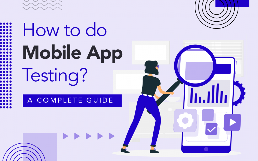 How to do Mobile App Testing? A Complete Guide