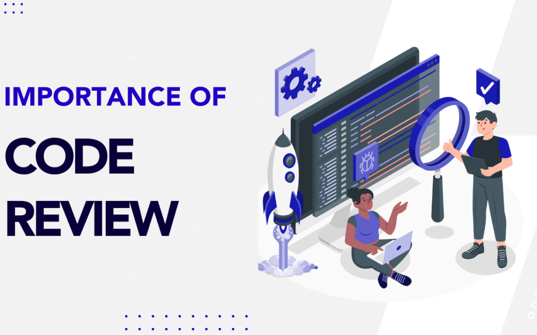 The Importance of Code Reviews: Tips and Best Practices