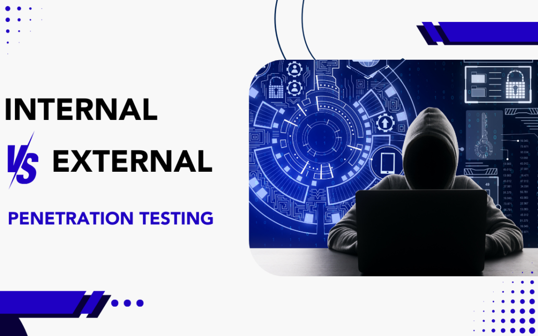 Internal vs External Penetration Testing: Key Differences