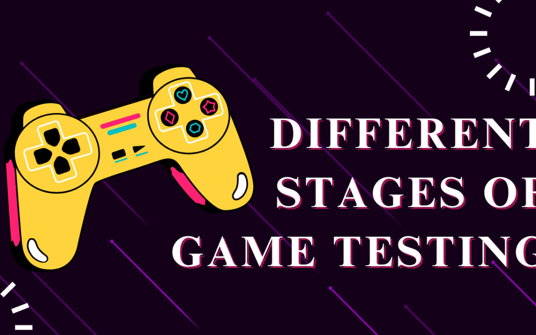 Exploring the Different Stages of Game Testing