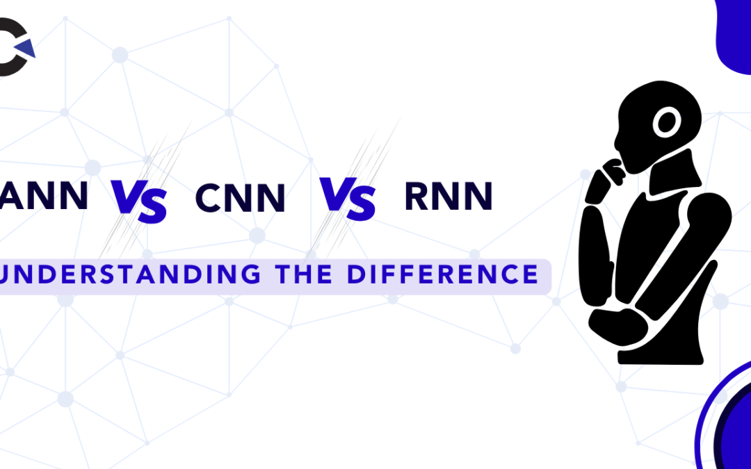 ANN vs CNN vs RNN: Understanding the Difference