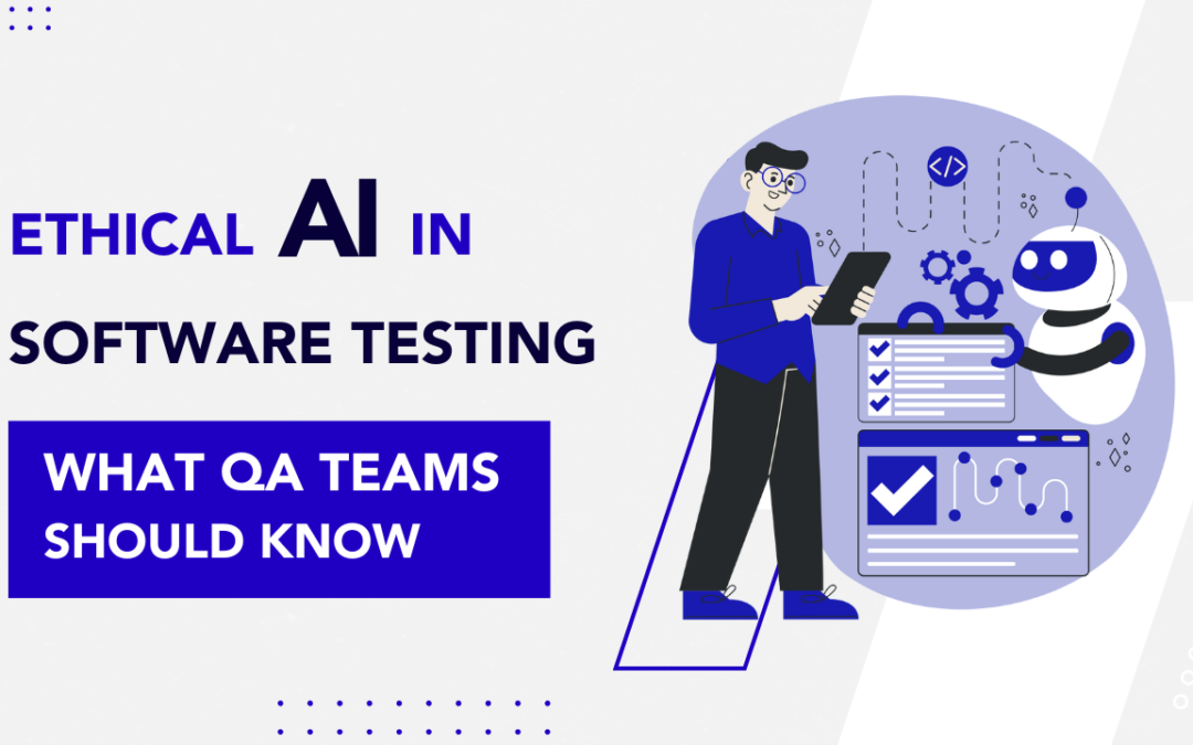 Ethical AI in Software Testing: Key Insights for QA Teams