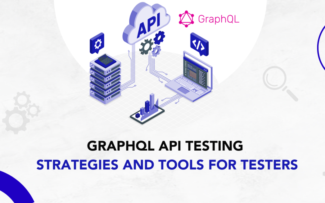 GraphQL API Testing: Strategies and Tools for Testers