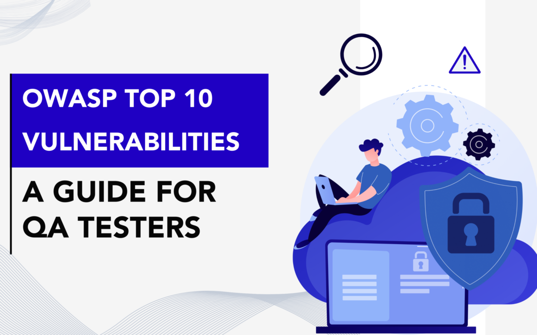 OWASP Top 10 Vulnerabilities: A Guide for QA Testers