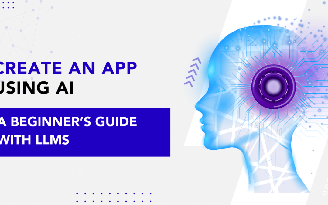 Create an App Using AI – A Beginner’s Guide with LLMs