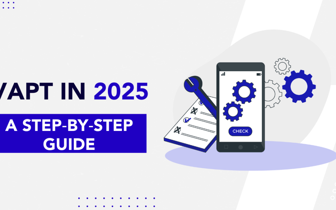 VAPT in 2025: A Step‑by‑Step Guide
