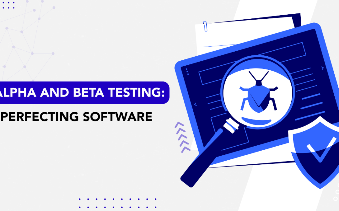 Alpha and Beta Testing: Perfecting Software