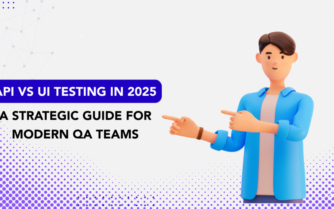 API vs UI Testing in 2025: A Strategic Guide for Modern QA Teams