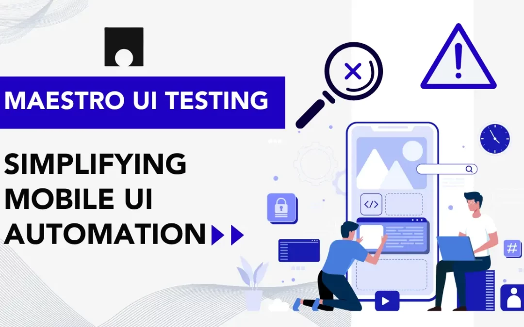 Maestro UI Testing: Simplifying Mobile UI Automation
