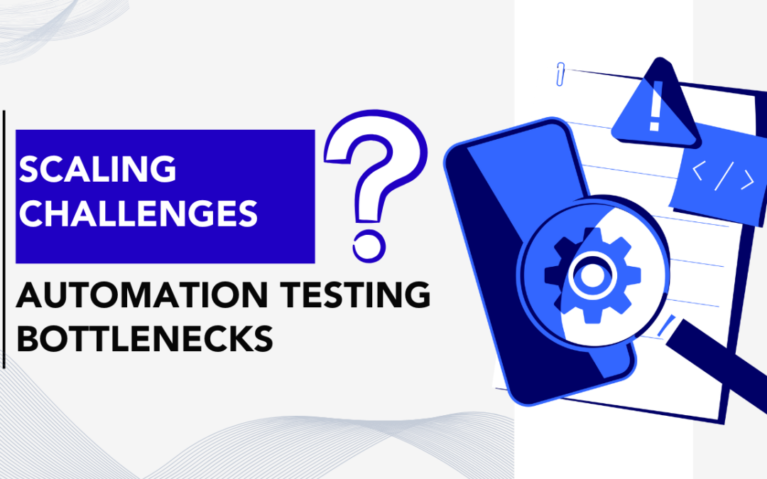 Scaling Challenges: Automation Testing Bottlenecks