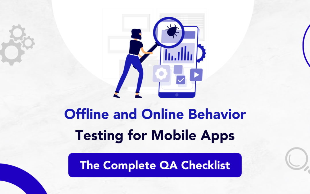 Behavior Testing for Mobile Apps: The Complete Offline and Online QA Checklist
