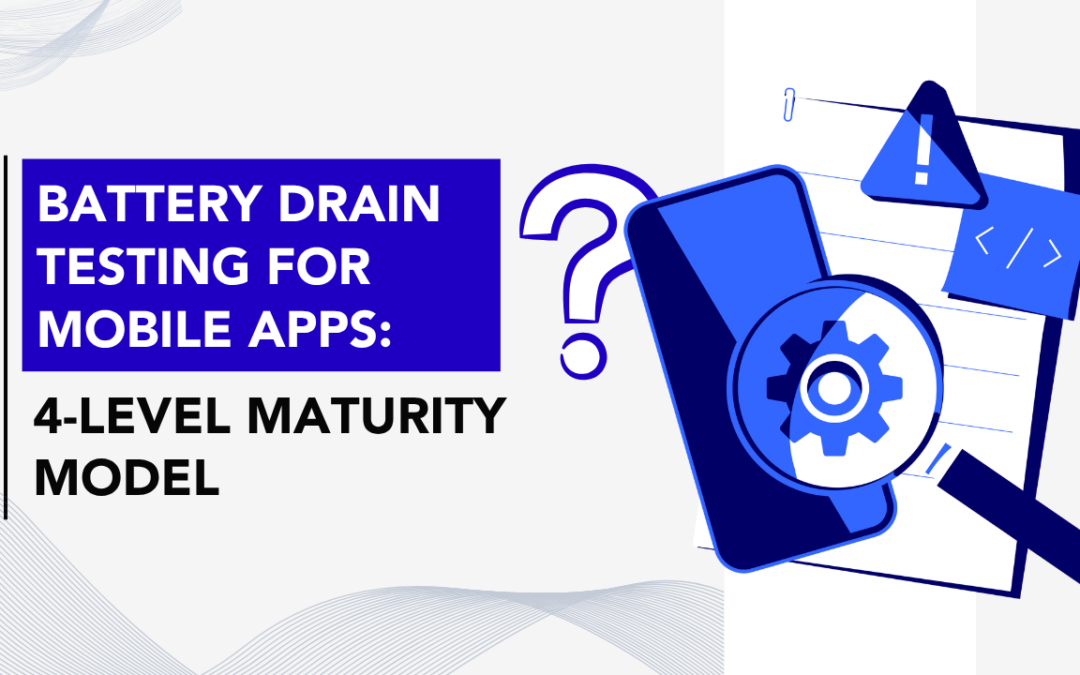 Battery Drain Testing for Mobile Apps: 4-Level Maturity Model