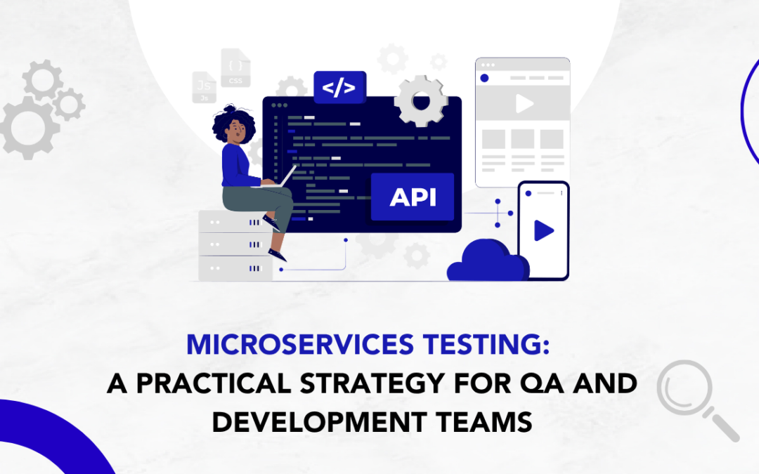 Microservices Testing: A Practical Strategy for QA and Development Teams