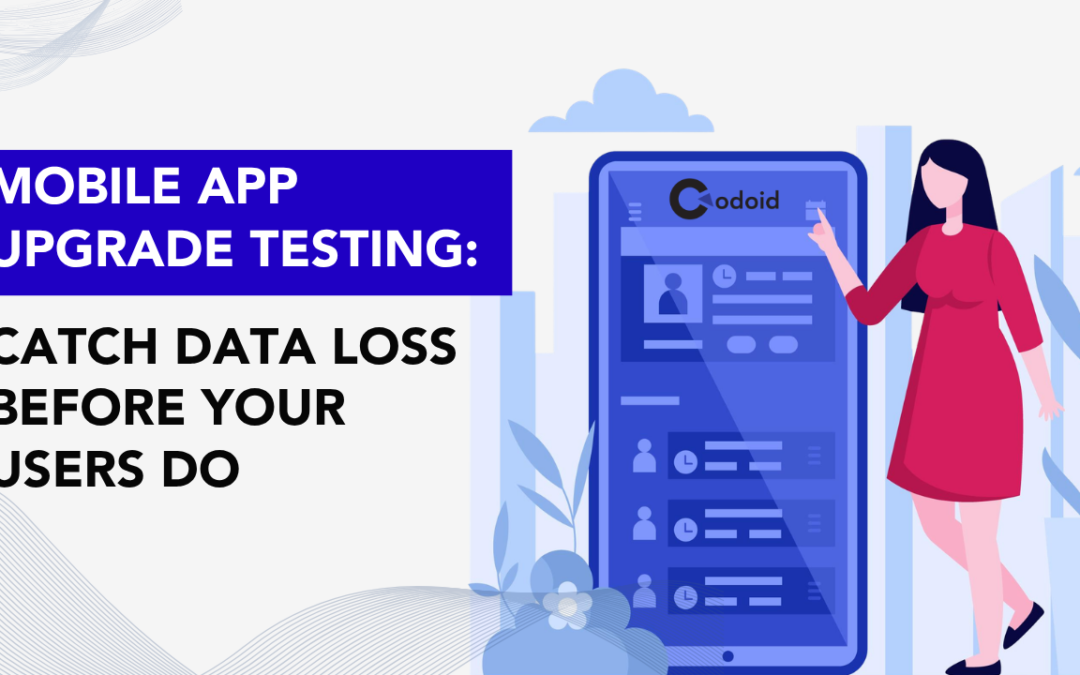 Mobile App Upgrade Testing: Catch Data Loss Before Your Users Do