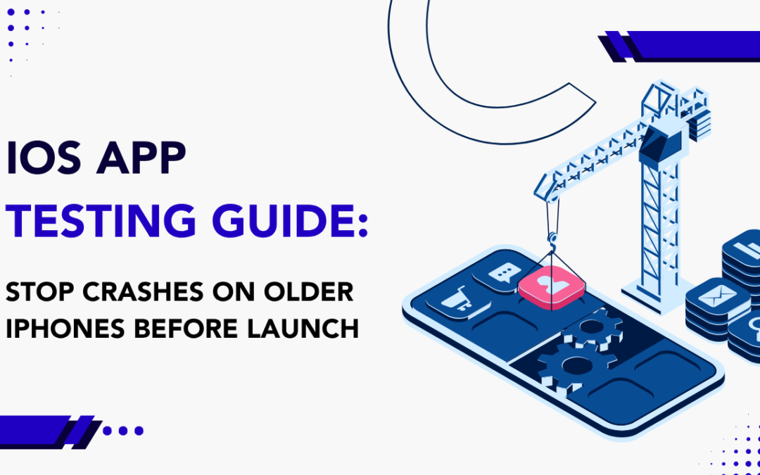 iOS App Testing Guide: Stop Crashes on Older iPhones Before Launch