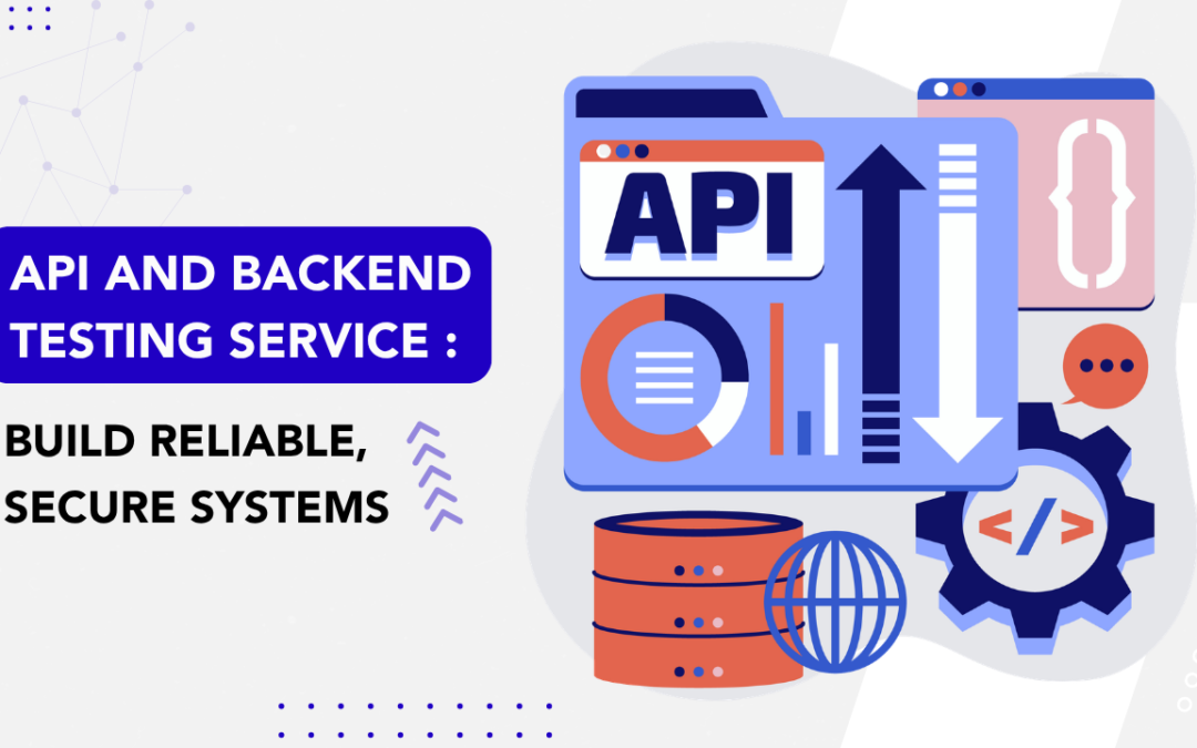 API and Backend Testing Services: Build Reliable, Secure Systems