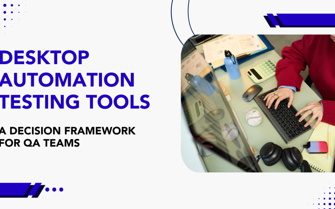 Desktop Automation Testing Tools: A Decision Framework for QA Teams
