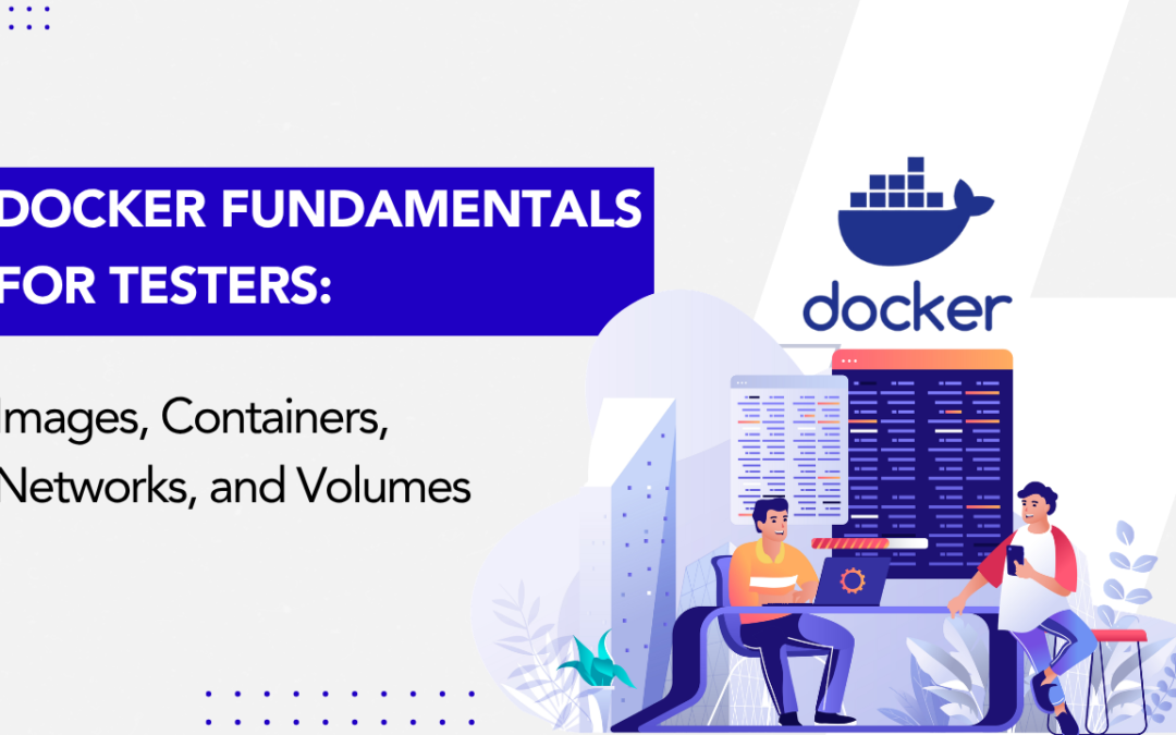 Docker Fundamentals for Testers: Images, Containers, Networks, and Volumes