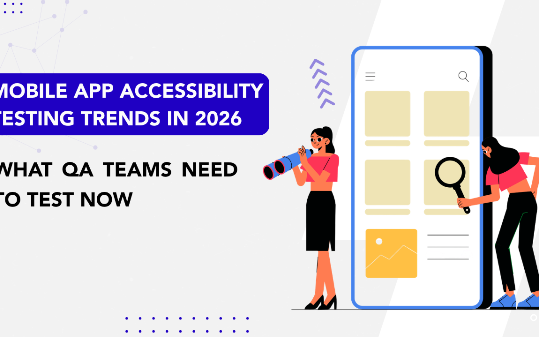 Mobile App Accessibility Testing Trends in 2026: What QA Teams Need to Test Now